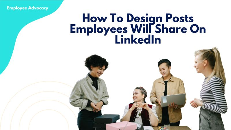 How To Design Posts Employees Will Share On LinkedIn